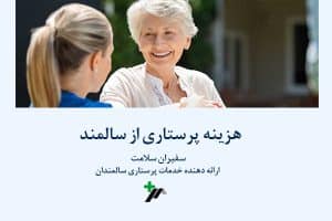 قیمت انواع خدمات پرستاری از سالمند متناسب با شرایط سلامت سالمند است.